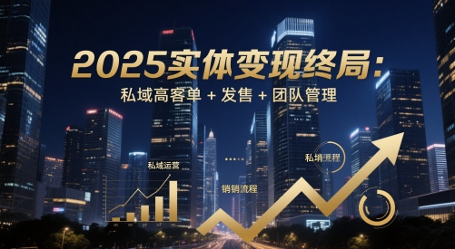 2025实体变现终局:私域高客单+发售+团队管理星浩好项目网-专注分享网络创业项目落地实操课程 – 全网首发_高质量创业项目输出星浩好项目网