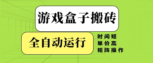 游戏盒子搬砖，全自动运行，无需人工，时间短、单价高、矩阵操作【揭秘】星浩好项目网-专注分享网络创业项目落地实操课程 – 全网首发_高质量创业项目输出星浩好项目网