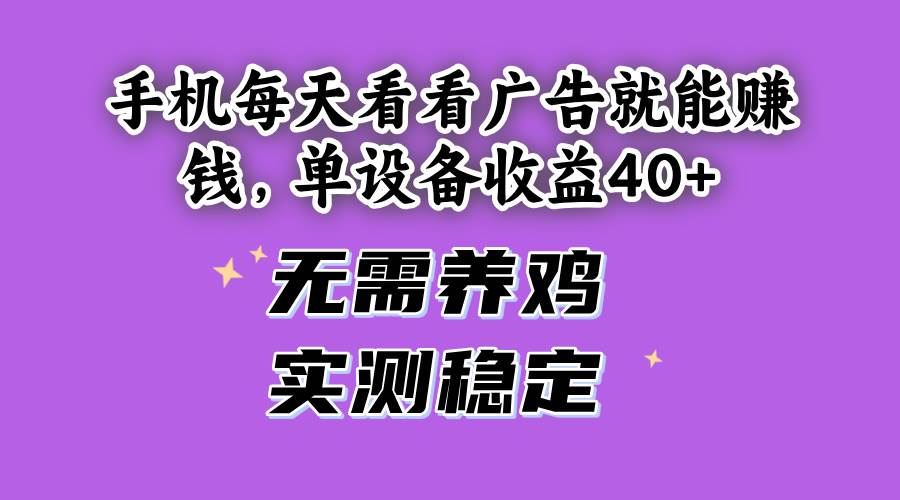 （14767期）手机每天看看广告就能赚钱，单设备收益40+ 无需养鸡，实测稳定星浩好项目网-专注分享网络创业项目落地实操课程 – 全网首发_高质量创业项目输出星浩好项目网
