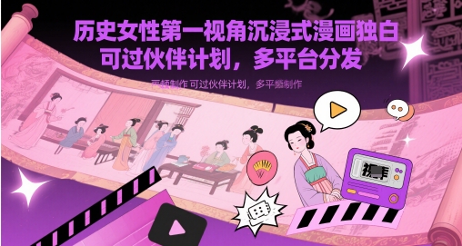 历史女性第一视角沉浸式漫画独白解说视频制作，可过伙伴计划，多平台分发星浩好项目网-专注分享网络创业项目落地实操课程 – 全网首发_高质量创业项目输出星浩好项目网