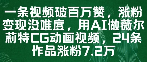 一条视频破百万赞，涨粉变现没难度，用AI做薇尔莉特CG动画视频，24条作品涨粉7.2W星浩好项目网-专注分享网络创业项目落地实操课程 – 全网首发_高质量创业项目输出星浩好项目网