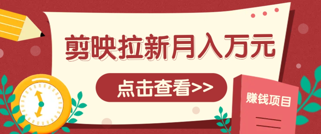 剪映拉新推广项目,5个粉丝就能操作,月入1w+超详细攻略!【附入口】星浩好项目网-专注分享网络创业项目落地实操课程 – 全网首发_高质量创业项目输出星浩好项目网