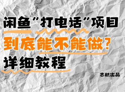 闲鱼新风口！手把手教你靠’打电话’月入5K+(附避坑指南)小白看完立马上手！星浩好项目网-专注分享网络创业项目落地实操课程 – 全网首发_高质量创业项目输出星浩好项目网