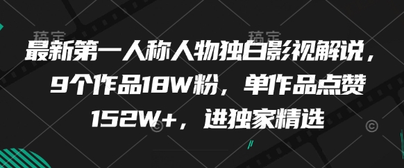 最新第一人称人物独白影视解说，9个作品18W粉，单作品点赞152W+，进独家精选星浩好项目网-专注分享网络创业项目落地实操课程 – 全网首发_高质量创业项目输出星浩好项目网