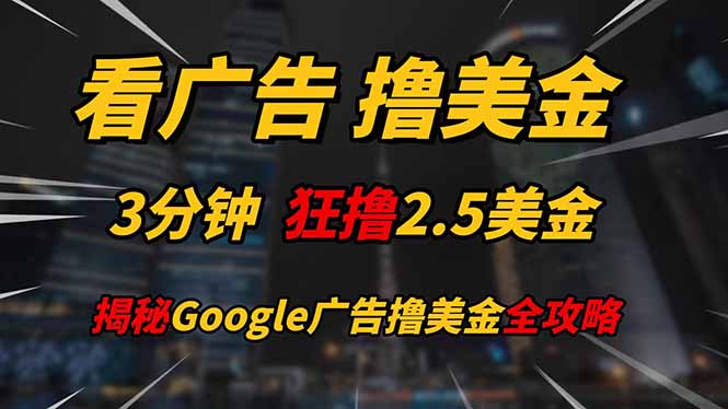 看广告，撸美金！！3分钟赚2.5美金！！日入200美金不是梦！揭秘Google…星浩好项目网-专注分享网络创业项目落地实操课程 – 全网首发_高质量创业项目输出星浩好项目网
