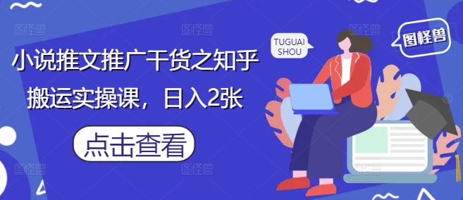 小说推文推广干货之知乎搬运实操课，日入2张星浩好项目网-专注分享网络创业项目落地实操课程 – 全网首发_高质量创业项目输出星浩好项目网