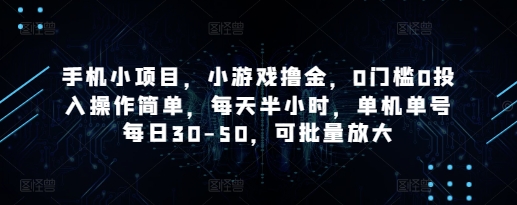 手机小项目，小游戏撸金，0门槛0投入操作简单，每天半小时，单机单号每日30-50，可批量放大星浩好项目网-专注分享网络创业项目落地实操课程 – 全网首发_高质量创业项目输出星浩好项目网
