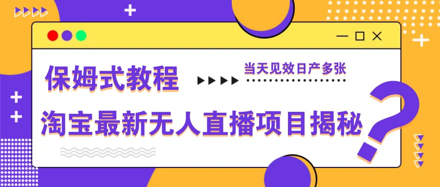 淘宝最新无人直播项目揭秘，保姆式教程，当天见效日产多张星浩好项目网-专注分享网络创业项目落地实操课程 – 全网首发_高质量创业项目输出星浩好项目网