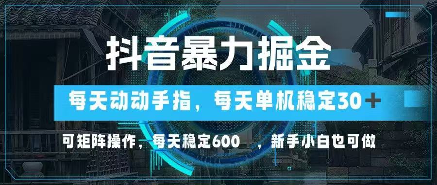 抖音暴力掘金，动动手指就可以，单机30+，可矩阵操作，每天稳定600+，…星浩好项目网-专注分享网络创业项目落地实操课程 – 全网首发_高质量创业项目输出星浩好项目网